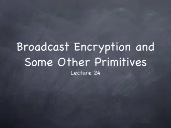 Broadcast Encryption and  Some Other Primitives  Lecture 24  Broadcast Encryption  Broadcast