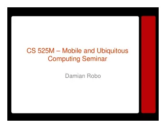 CS 525M  Mobile and Ubiquitous  Computing Seminar  Damian Robo  Outline   Introduction