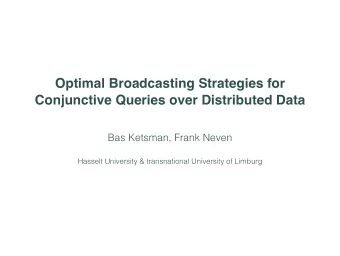 Optimal Broadcasting Strategies for  Conjunctive Queries over Distributed Data  Bas Ketsman, Frank