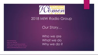 2018 MIW Radio Group  Our Story  Who we are  What we do  Presented by:  Denyse Mesnik  Why we do