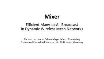 Mixer  Effjcient Many-to-All Broadcast  in Dynamic Wireless Mesh Networks  Carsten Herrmann, Fabian