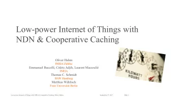 Low-power Internet of Things with  NDN &amp; Cooperative Caching  Oliver Hahm  INRIA/Zhlke