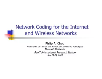 Network Coding for the Internet  and Wireless Networks  Philip A. Chou  with thanks to Yunnan Wu,