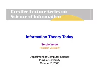 Prestige Lecture Series on  Science of Information  Information Theory Today  Sergio Verd  u