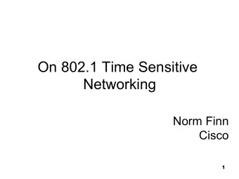On 802.1 Time Sensitive  Networking  Norm Finn  Cisco  1  1  1  1  This is an overview, with