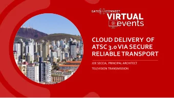 CLOUD DELIVERY  OF  ATSC 3.0 VIA SECURE  RELIABLE TRANSPORT  JOE SECCIA, PRINCIPAL ARCHITECT
