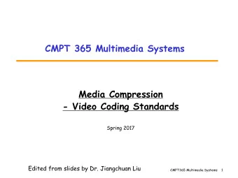 CMPT 365 Multimedia Systems  Media Compression  - Video Coding Standards  Spring 2017  Edited from