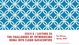 CS5412 / LECTURE 26  Ken Birman  THE CHALLENGES OF INTRODUCING  Spring, 2020  RDMA INTO CLOUD