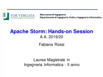 Apache Storm: Hands-on Session  A.A. 2019/20  Fabiana Rossi  Laurea Magistrale in  Ingegneria