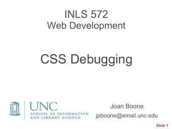 CSS Debugging  Joan Boone jpboone@email.unc.edu  Slide 1  Some common problems  Changed the