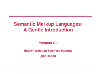 Semantic Markup Languages:  A Gentle Introduction  Yolanda Gil  USC/Information Sciences Institute