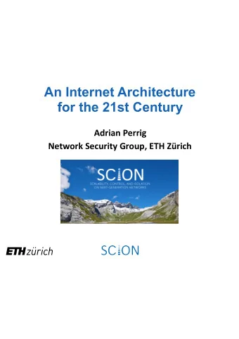 An Internet Architecture  for the 21st Century  Adrian Perrig  Network Security Group, ETH Zrich