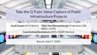 Take the Q Train: Value Capture of Public  Infrastructure Projects Arpit Gupta (NYU Stern) Stijn