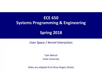 ECE 650  Systems Programming &amp; Engineering  Spring 2018  User Space / Kernel Interaction  Tyler