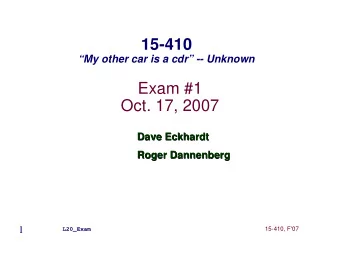15-410  My other car is a cdr -- Unknown  Exam #1  Oct. 17, 2007  Dave Eckhardt  Dave