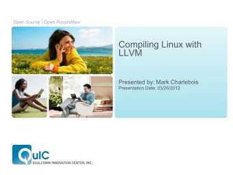 Compiling Linux with  LLVM  Presented by: Mark Charlebois  Presentation Date: 03/26/2012 Open