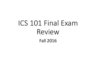 ICS 101 Final Exam  Review  Fall 2016  Final Exam information  In lab: check final exam schedule