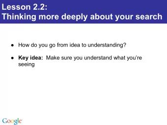Lesson 2.2:  Thinking more deeply about your search   How do you go from idea to understanding?