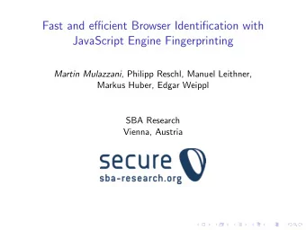 Fast and efficient Browser Identification with  JavaScript Engine Fingerprinting Martin Mulazzani ,