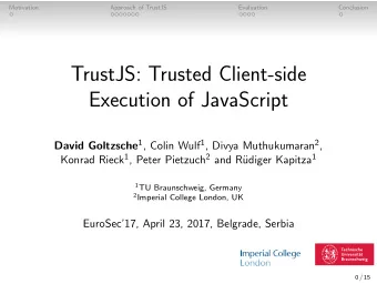 TrustJS: Trusted Client-side  Execution of JavaScript David Goltzsche 1 , Colin Wulf 1 , Divya