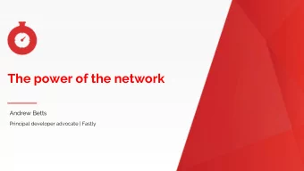 The power of the network  Andrew Betts  Principal developer advocate | Fastly  Who is this guy?