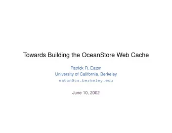 Towards Building the OceanStore Web Cache  Patrick R. Eaton  University of California, Berkeley