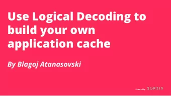 Use Logical Decoding to  build your own  application cache  By Blagoj Atanasovski  Powered by  Who