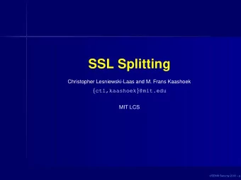SSL Splitting  Christopher Lesniewski-Laas and M. Frans Kaashoek { ctl,kaashoek } @mit.edu  MIT LCS