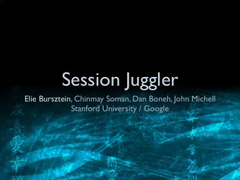 Session Juggler  Elie Bursztein, Chinmay Soman, Dan Boneh, John Michell  Stanford University /
