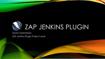 ZAP JENKINS PLUGIN  Goran Sarenkapa  ZAP Jenkins Plugin Project Lead  WHAT IS ZAP?  An easy to
