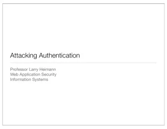Attacking Authentication  Professor Larry Heimann  Web Application Security  Information Systems