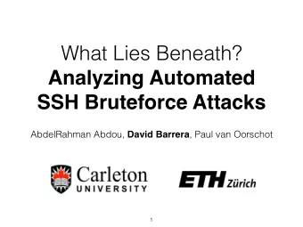 What Lies Beneath?  Analyzing Automated SSH Bruteforce Attacks AbdelRahman Abdou, David Barrera ,