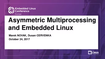 Asymmetric Multiprocessing  and Embedded Linux  Marek NOVAK, Dusan CERVENKA  October 24, 2017  Who