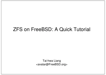 ZFS on FreeBSD: A Quick Tutorial  Tai-hwa Liang  &lt;avatar@FreeBSD.org&gt;  History/Availability