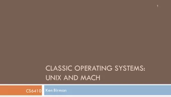CLASSIC OPERATING SYSTEMS:  UNIX AND MACH  Ken Birman  CS6410  Unifying question for today  2