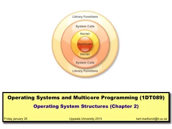 Operating Systems  ems and Multicore Progr  ogramming (1DT089)  Operating  ing System Structures (C