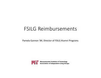 FSILG Reimbursements  Pamela Gannon 84, Director of FSILG Alumni Programs  MIT is committed to