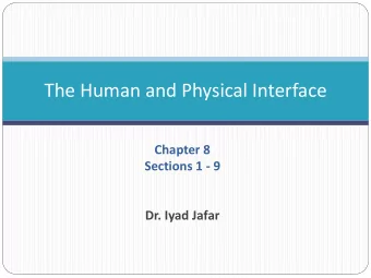 The Human and Physical Interface Chapter 8 Sections 1  9 Dr. Iyad Jafar  Outline