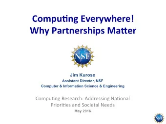 Compu&amp;ng Everywhere! Why Partnerships Ma9er  Jim Kurose  Assistant Director, NSF  Computer