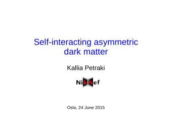 Self-interacting asymmetric  dark matter  Kallia Petraki  Oslo, 24 June 2015  How can we find dark