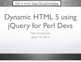 Dynamic HTML 5 using  jQuery for Perl Devs  Pete Krawczyk  June 14, 2012  1  Get it early: