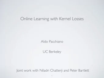 Online Learning with Kernel Losses  Aldo Pacchiano  UC Berkeley  Joint work with Niladri Chatterji