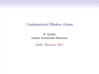 Combinatorial Markov chains  R. Gr  ubel  Leibniz Universit  at Hannover  AofA, Menorca 2013