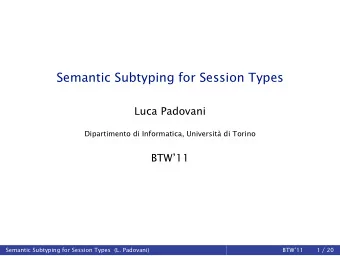 Semantic Subtyping for Session Types  Luca Padovani  Dipartimento di Informatica, Universit di