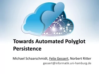 Towards Automated Polyglot  Persistence  Michael Schaarschmidt, Felix Gessert, Norbert Ritter
