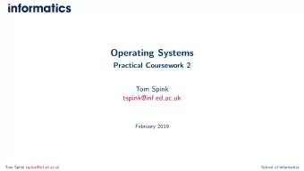 Operating Systems  Practical Coursework 2  Tom Spink  tspink@inf.ed.ac.uk  February 2019  Tom Spink