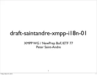 draft-saintandre-xmpp-i18n-01  XMPP WG / NewPrep BoF, IETF 77  Peter Saint-Andre  1  Friday, March