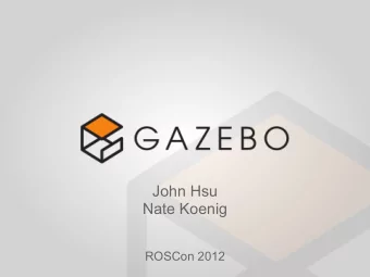 John Hsu  Nate Koenig  ROSCon 2012  Outline  What is Gazebo, and why should you use it  Overview
