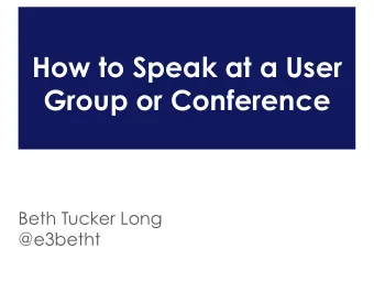 How to Speak at a User  Group or Conference  Beth Tucker Long  @e3betht  Who am I? Beth Tucker Long