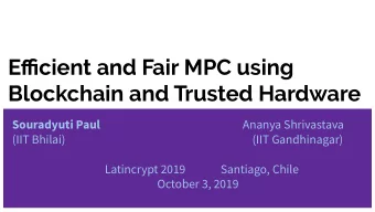 Efficient and Fair MPC using  Blockchain and Trusted Hardware Souradyuti Paul Ananya Shrivastava
